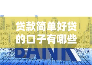 贷款简单好贷的口子有哪些?手把手教你避坑技巧 贷款简单好贷的口子有哪些?手把手教你避坑技巧