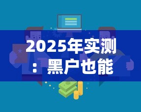 2025年实测：黑户也能下款的口子有哪些？最新贷款渠道解析