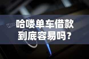 哈喽单车借款到底容易吗？用户实测流程大解析