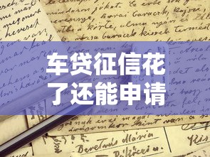 车贷征信花了还能申请吗?这些方法或许能帮到你 车贷征信花了还能申请吗?这些方法或许能帮到你