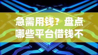 急需用钱?盘点哪些平台借钱不查征信不看大数据! 急需用钱?盘点哪些平台借钱不查征信不看大数据!