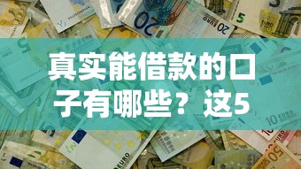 真实能借款的口子有哪些?这5个靠谱平台实测有效! 真实能借款的口子有哪些?这5个靠谱平台实测有效!