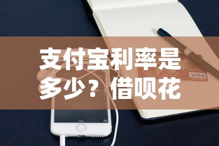 支付宝利率是多少?借呗花呗贷款产品超全解析 支付宝利率是多少?借呗花呗贷款产品超全解析
