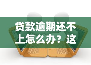 贷款逾期还不上怎么办?这5招帮你化解危机 贷款逾期还不上怎么办?这5招帮你化解危机