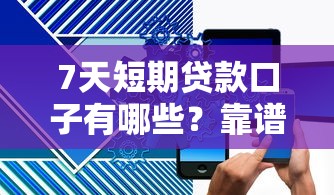 7天短期贷款口子有哪些?靠谱平台这样选 7天短期贷款口子有哪些?靠谱平台这样选