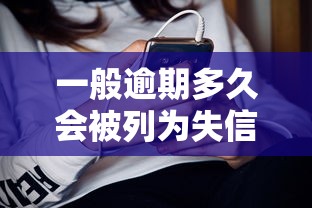 一般逾期多久会被列为失信人？贷款逾期的这些后果你必须知道