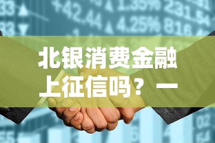 北银消费金融上征信吗？一文搞懂贷款靠谱不