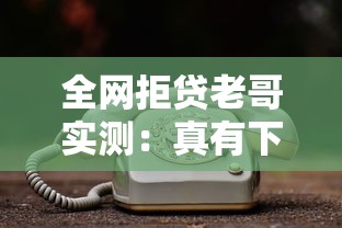 全网拒贷老哥实测:真有下款口子?最新攻略解析 全网拒贷老哥实测:真有下款口子?最新攻略解析