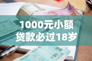 1000元小额贷款必过18岁?18岁以上申请攻略全解析! 1000元小额贷款必过18岁?18岁以上申请攻略全解析!