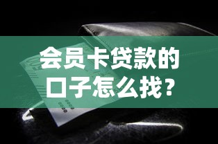会员卡贷款的口子怎么找?这些渠道你一定要知道! 会员卡贷款的口子怎么找?这些渠道你一定要知道!