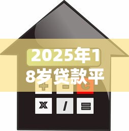 2025年18岁贷款平台推荐：年轻人必看的正规借款渠道解析