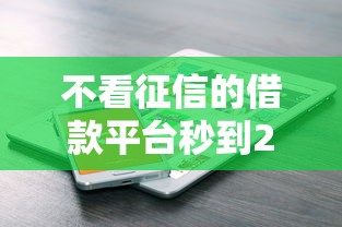 不看征信的借款平台秒到2025?这些渠道或许能帮到你! 不看征信的借款平台秒到2025?这些渠道或许能帮到你!