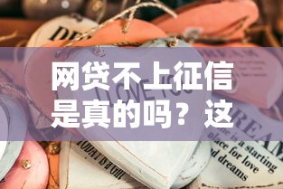 网贷不上征信是真的吗?这些隐藏风险要注意! 网贷不上征信是真的吗?这些隐藏风险要注意!