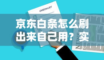 京东白条怎么刷出来自己用?实测有效方法+注意事项一篇说透 京东白条怎么刷出来自己用?实测有效方法+注意事项一篇说透
