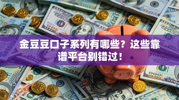 金豆豆口子系列有哪些？这些靠谱平台别错过！