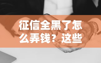 征信全黑了怎么弄钱?这些筹钱路子可以试试 征信全黑了怎么弄钱?这些筹钱路子可以试试