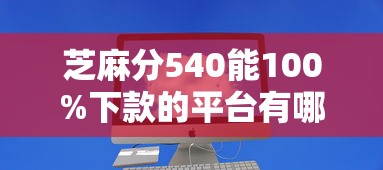 芝麻分540能100%下款的平台有哪些?实测解析 芝麻分540能100%下款的平台有哪些?实测解析