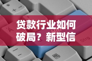 贷款行业如何破局？新型信用评估体系深度解析与未来趋势探索