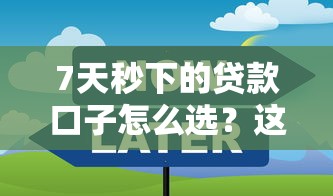 7天秒下的贷款口子怎么选?这些技巧帮你避开套路 7天秒下的贷款口子怎么选?这些技巧帮你避开套路