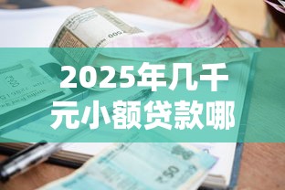 2025年几千元小额贷款哪里最可靠？这五招帮你避坑选对平台