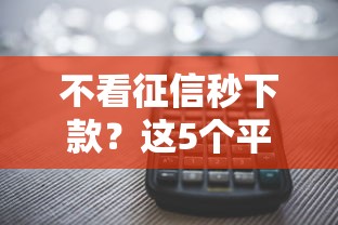 不看征信秒下款?这5个平台下款快还靠谱 不看征信秒下款?这5个平台下款快还靠谱