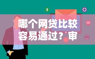 哪个网贷比较容易通过？审核快、门槛低平台推荐！