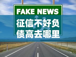 征信不好负债高去哪里贷款?这5个渠道或许能帮你解围 征信不好负债高去哪里贷款?这5个渠道或许能帮你解围