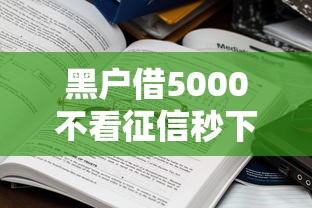 黑户借5000不看征信秒下款是真的吗?这些坑千万别踩! 黑户借5000不看征信秒下款是真的吗?这些坑千万别踩!