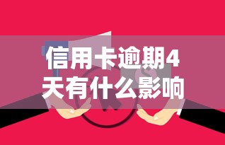 信用卡逾期4天有什么影响?补救方法+后果全解析! 信用卡逾期4天有什么影响?补救方法+后果全解析!