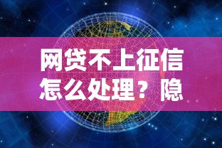 网贷不上征信怎么处理?隐性债务应对方法全解析 网贷不上征信怎么处理?隐性债务应对方法全解析