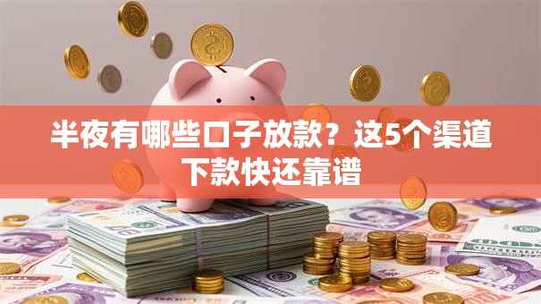半夜有哪些口子放款？这5个渠道下款快还靠谱