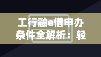 工行融e借申办条件全解析:轻松申请低息贷款 工行融e借申办条件全解析:轻松申请低息贷款