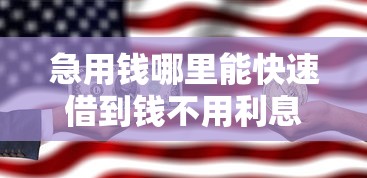 急用钱哪里能快速借到钱不用利息?试试这几个靠谱方法! 急用钱哪里能快速借到钱不用利息?试试这几个靠谱方法!