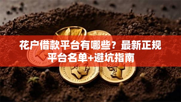 花户借款平台有哪些？最新正规平台名单+避坑指南