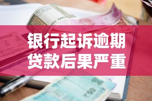 银行起诉逾期贷款后果严重?必知应对方法解析 银行起诉逾期贷款后果严重?必知应对方法解析