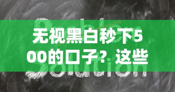 无视黑白秒下500的口子?这些方法你一定要试试 无视黑白秒下500的口子?这些方法你一定要试试