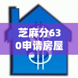 芝麻分630申请房屋按揭贷款全攻略：流程解析+避坑指南