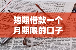 短期借款一个月期限的口子有哪些？选对平台的关键技巧