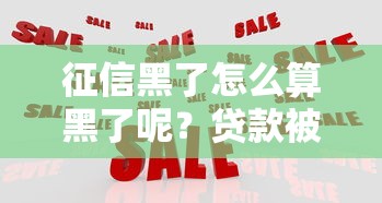 征信黑了怎么算黑了呢?贷款被拒的三大原因及修复攻略 征信黑了怎么算黑了呢?贷款被拒的三大原因及修复攻略