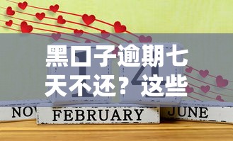 黑口子逾期七天不还?这些坑你真得躲着走! 黑口子逾期七天不还?这些坑你真得躲着走!