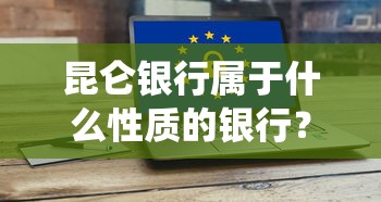 昆仑银行属于什么性质的银行?贷款是否上征信系统? 昆仑银行属于什么性质的银行?贷款是否上征信系统?