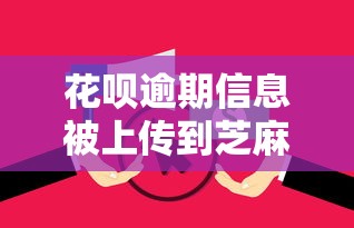 花呗逾期信息被上传到芝麻信用会有什么后果？这些影响要提前了解！