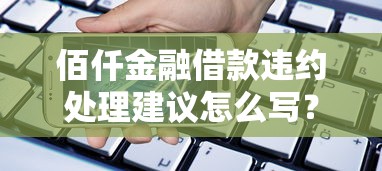 佰仟金融借款违约处理建议怎么写？实用应对方法全解析