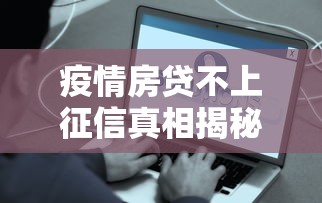 疫情房贷不上征信真相揭秘 这些隐藏影响你要懂