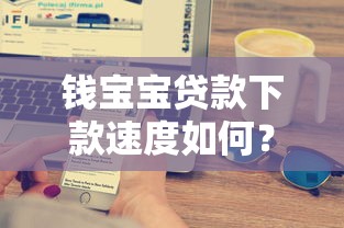 钱宝宝贷款下款速度如何?实测体验分享+快速到账技巧 钱宝宝贷款下款速度如何?实测体验分享+快速到账技巧