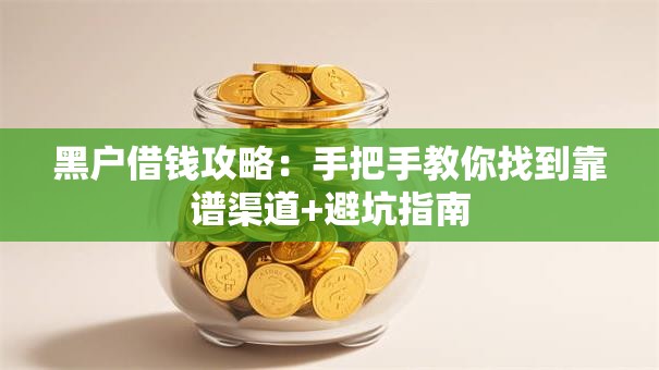 黑户借钱攻略：手把手教你找到靠谱渠道+避坑指南