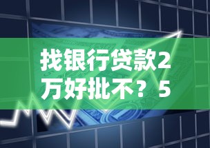 找银行贷款2万好批不?5个关键点帮你轻松拿额度 找银行贷款2万好批不?5个关键点帮你轻松拿额度