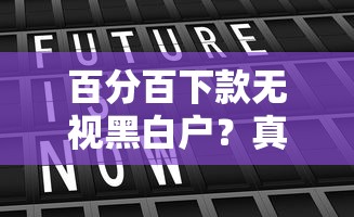 百分百下款无视黑白户?真相揭秘,这些细节要警惕! 百分百下款无视黑白户?真相揭秘,这些细节要警惕!