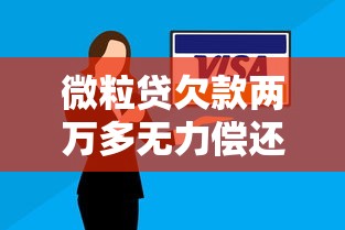 微粒贷欠款两万多无力偿还?这些应对方法助你脱困 微粒贷欠款两万多无力偿还?这些应对方法助你脱困