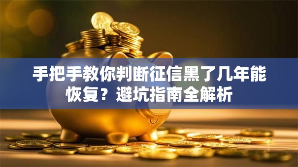 手把手教你判断征信黑了几年能恢复？避坑指南全解析